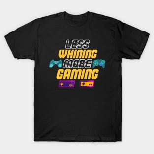 Less Whining, More Gaming Cool Funny T-Shirt T-Shirt